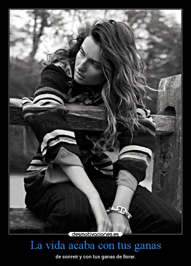 La vida acaba con tus ganas -