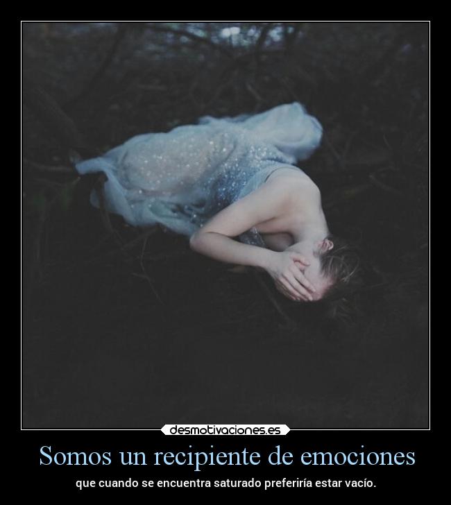 Somos un recipiente de emociones -