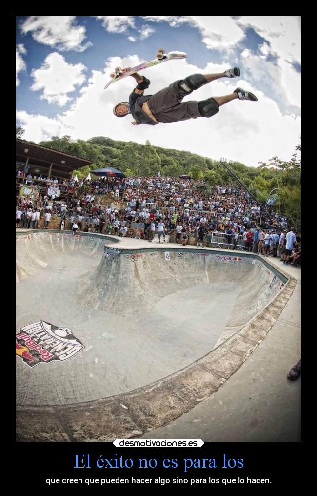 El éxito no es para los - que creen que pueden hacer algo sino para los que lo hacen.