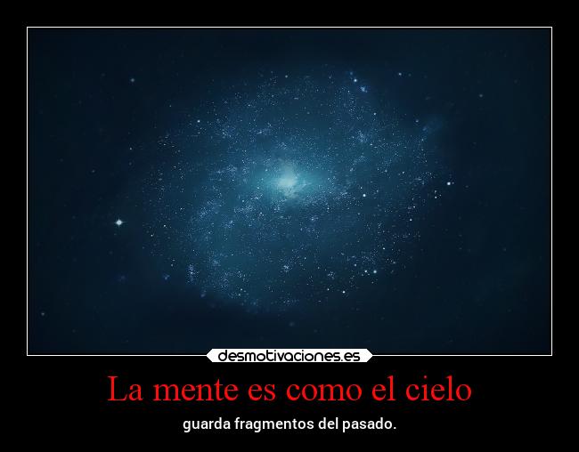 La mente es como el cielo - guarda fragmentos del pasado.