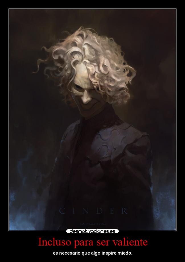 Incluso para ser valiente - es necesario que algo inspire miedo.