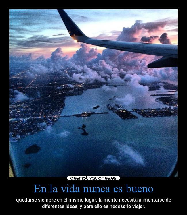 En la vida nunca es bueno -