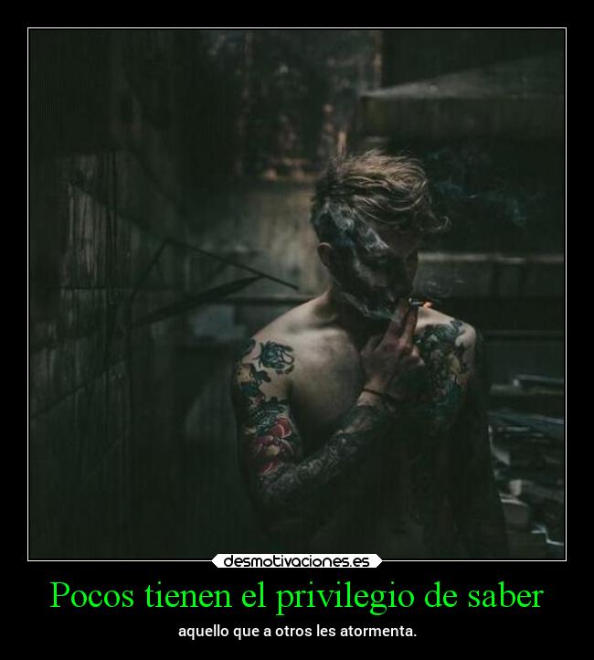 Pocos tienen el privilegio de saber -