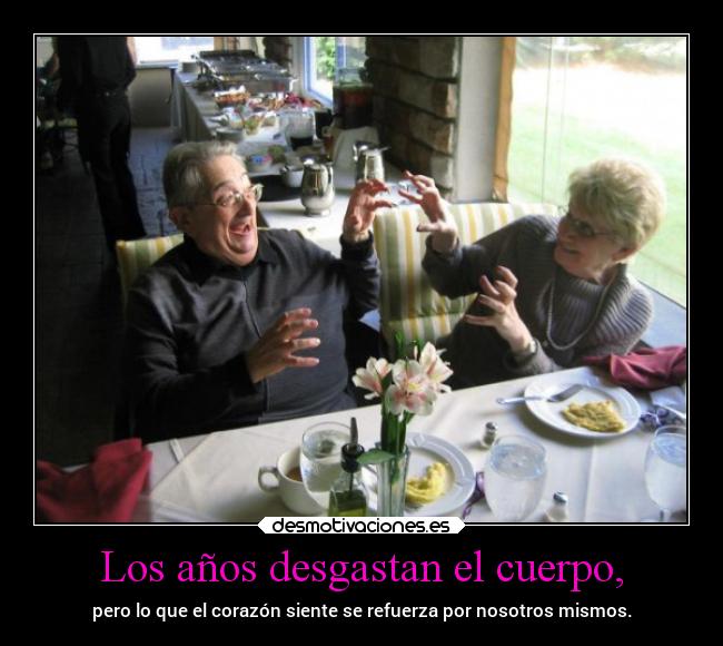 Los años desgastan el cuerpo, - 
