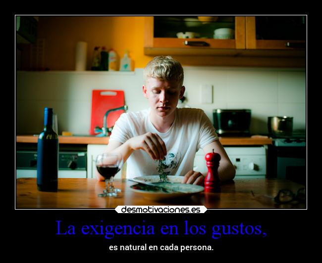 La exigencia en los gustos, -