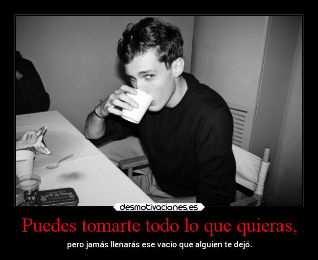 Puedes tomarte todo lo que quieras, - 