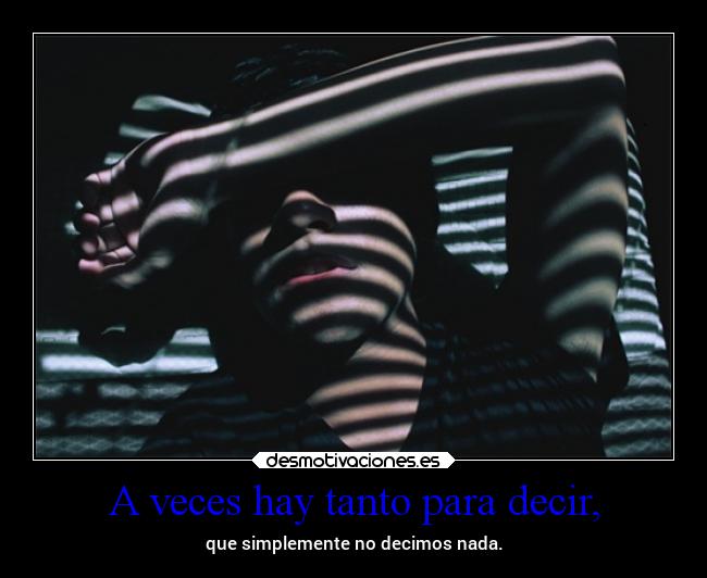 A veces hay tanto para decir, - 