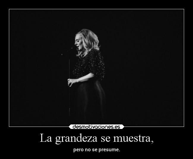 La grandeza se muestra, - 