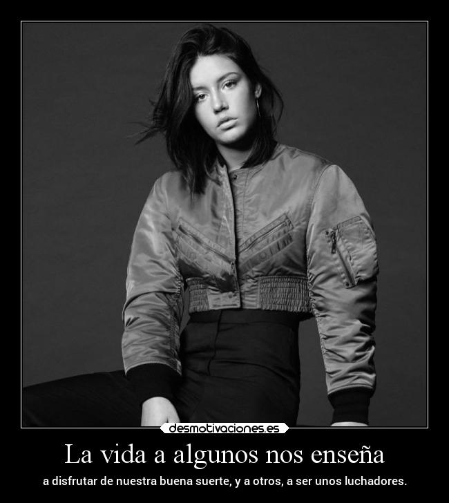 La vida a algunos nos enseña - a disfrutar de nuestra buena suerte, y a otros, a ser unos luchadores.