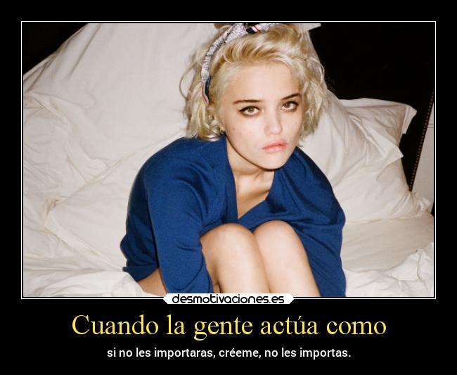 Cuando la gente actúa como -