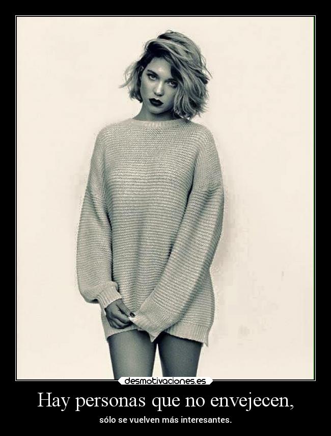 Hay personas que no envejecen, - sólo se vuelven más interesantes.
