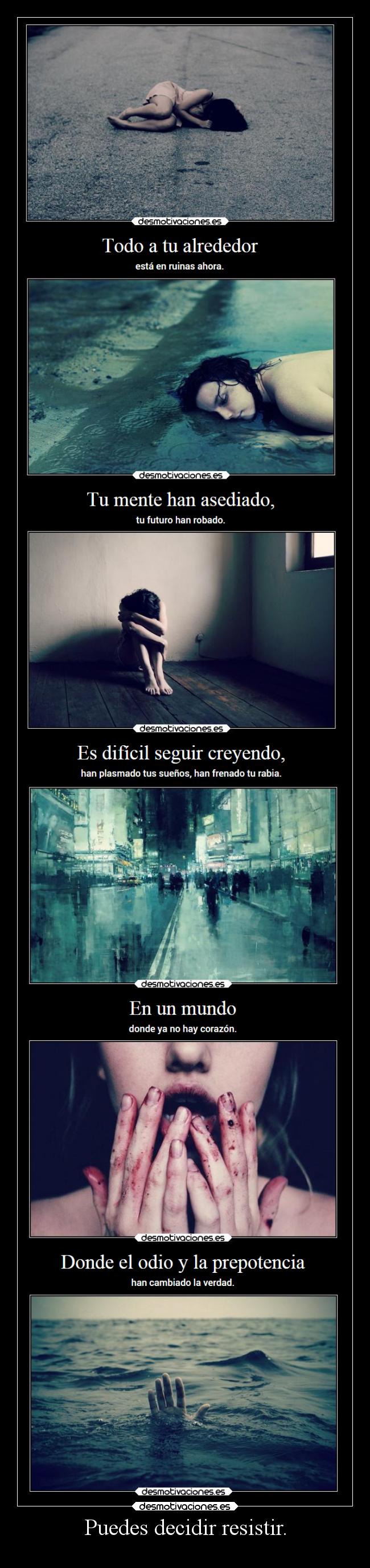 Puedes decidir resistir. -