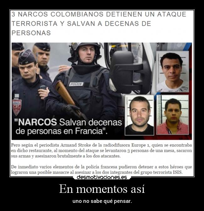 En momentos así - uno no sabe qué pensar.