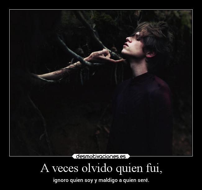 A veces olvido quien fui, -