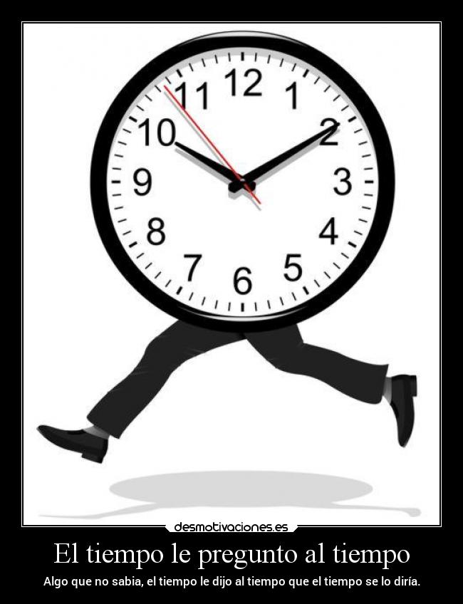 El tiempo le pregunto al tiempo -