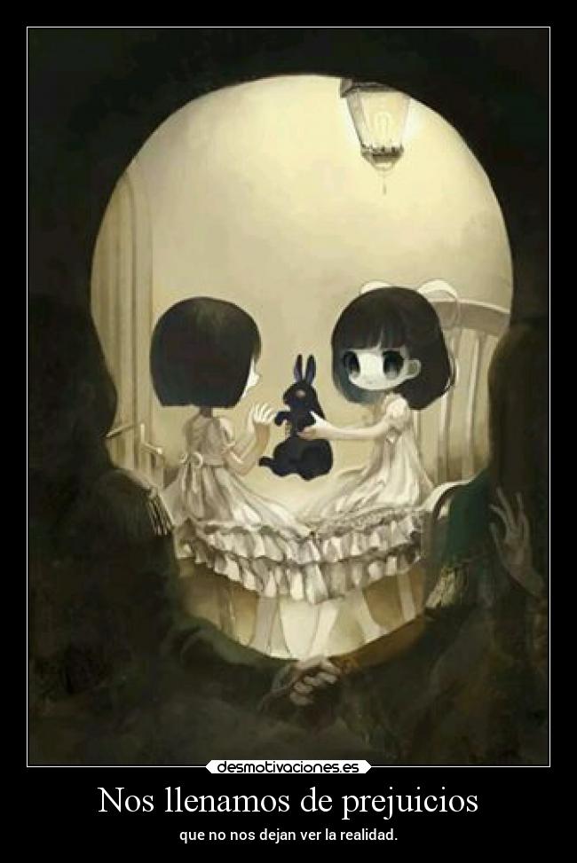 Nos llenamos de prejuicios -