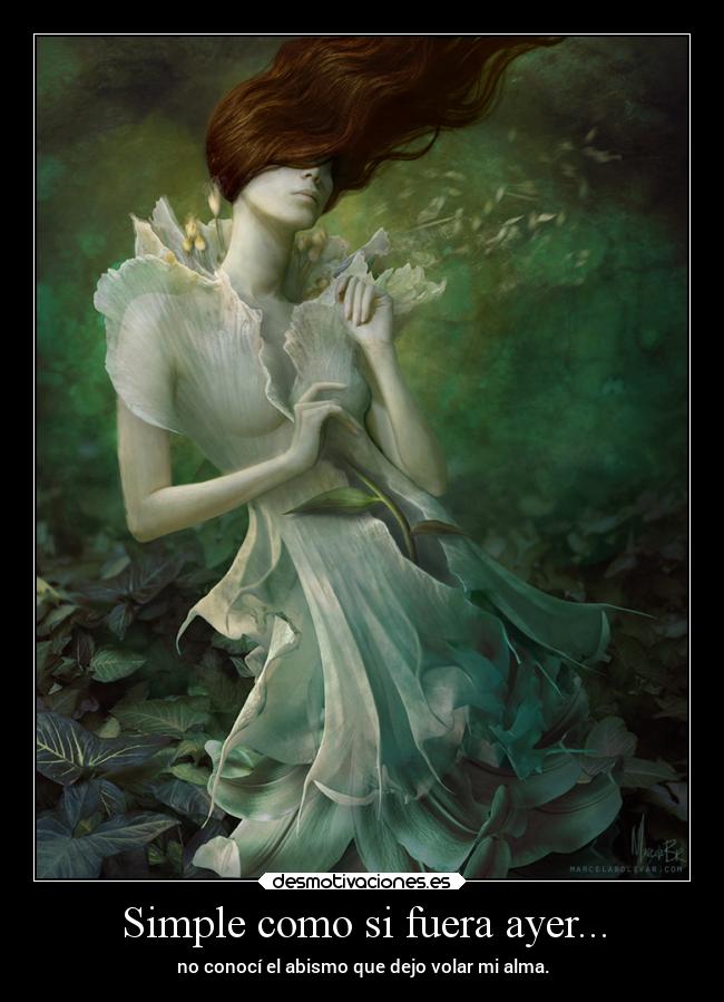 Simple como si fuera ayer... - no conocí el abismo que dejo volar mi alma.
