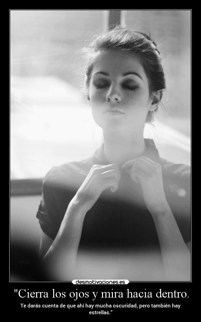 Cierra los ojos y mira hacia dentro. -