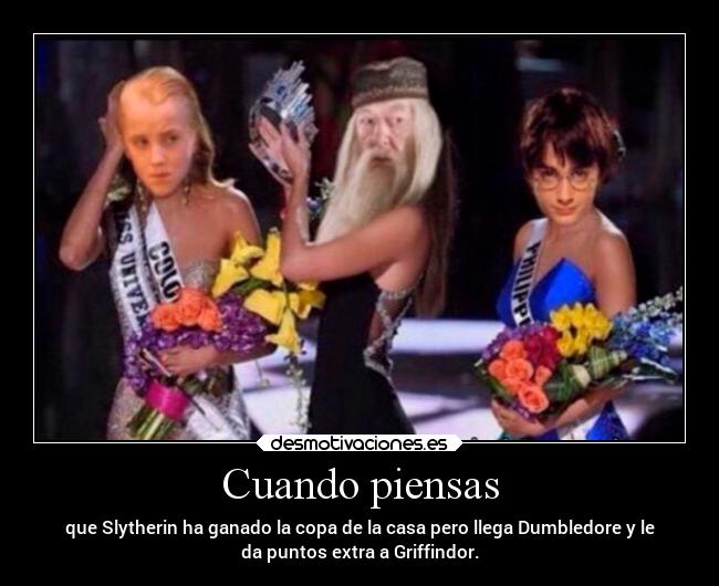 Cuando piensas - que Slytherin ha ganado la copa de la casa pero llega Dumbledore y le
da puntos extra a Griffindor.