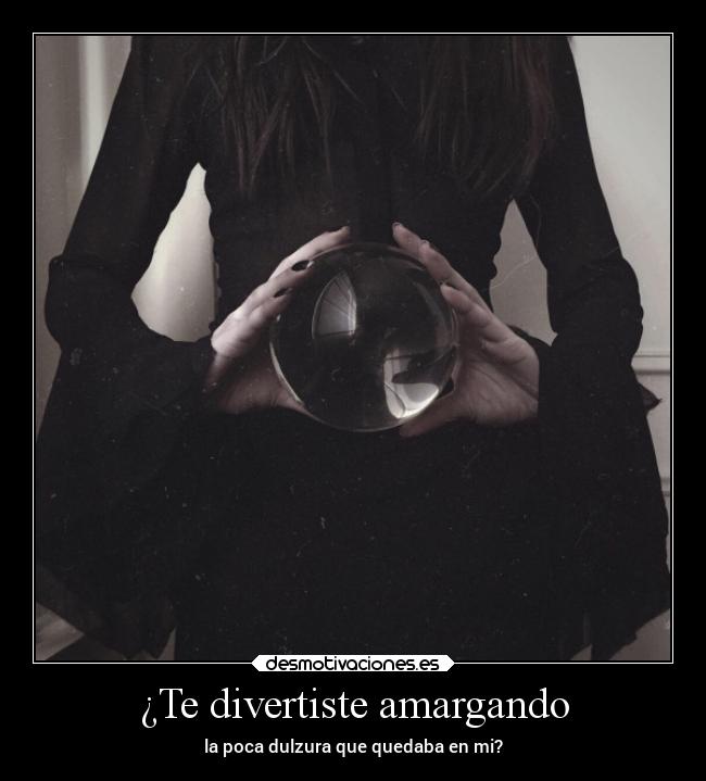 ¿Te divertiste amargando -