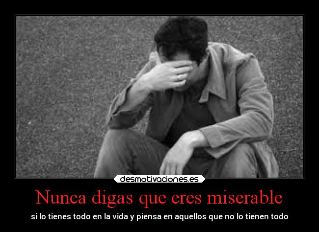 Nunca digas que eres miserable -