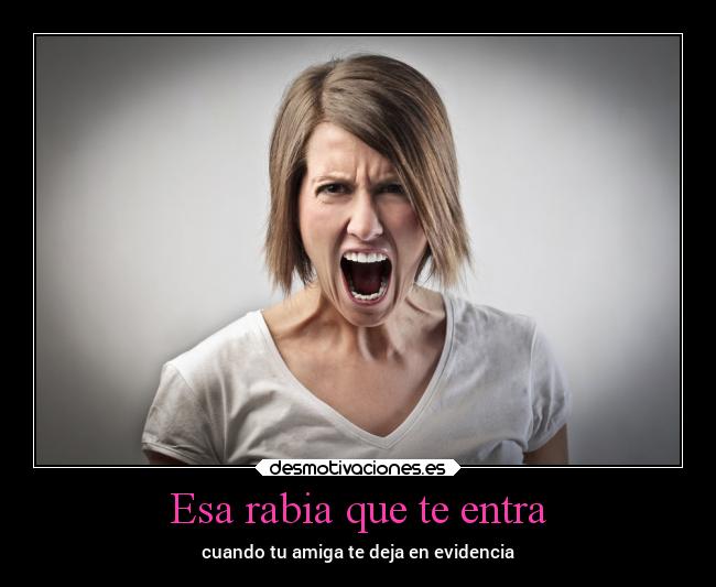 Esa rabia que te entra -