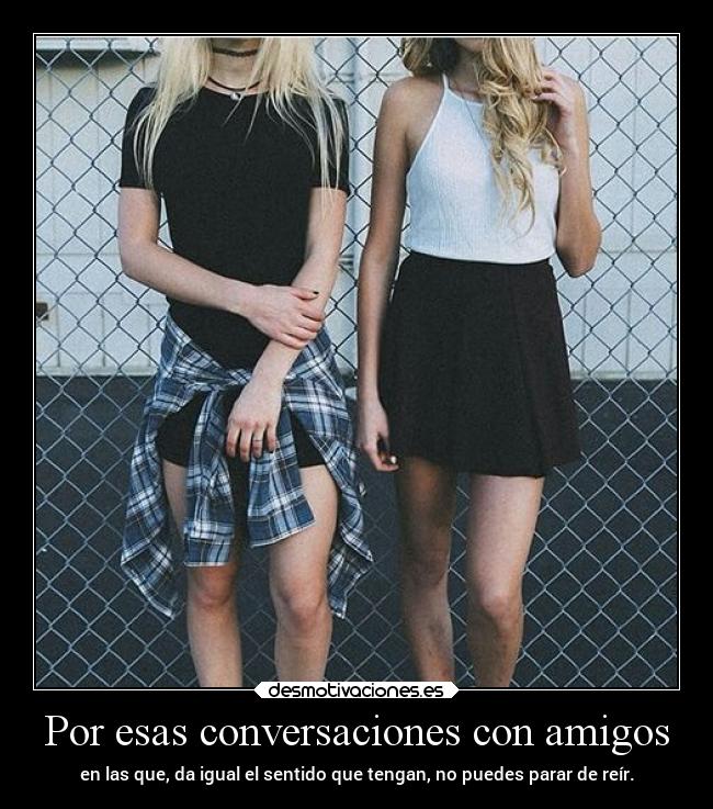 Por esas conversaciones con amigos -