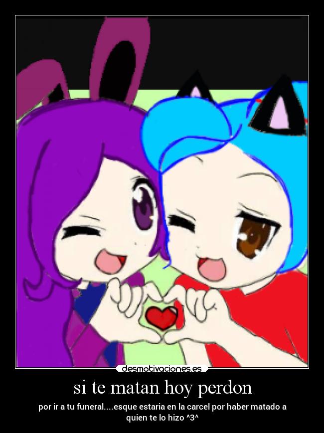 si te matan hoy perdon -