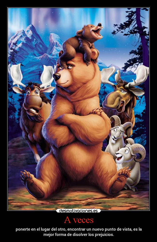 A veces - ponerte en el lugar del otro, encontrar un nuevo punto de vista, es la
mejor forma de disolver los prejuicios.