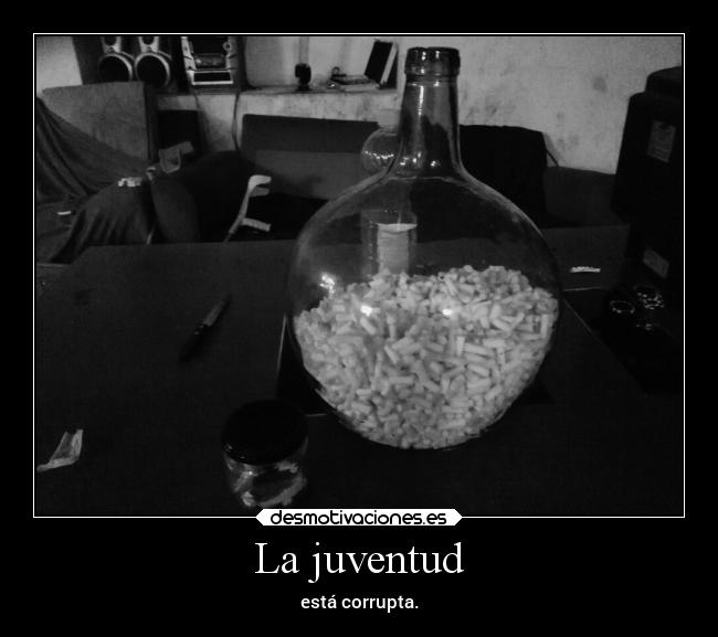 La juventud - está corrupta.