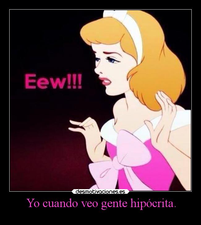 Yo cuando veo gente hipócrita. - 