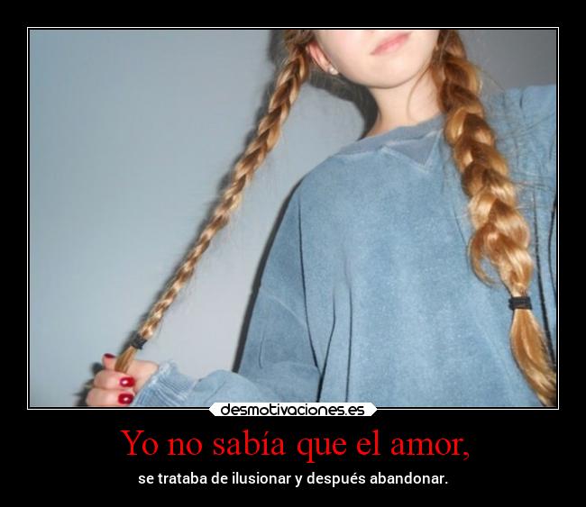 Yo no sabía que el amor, -