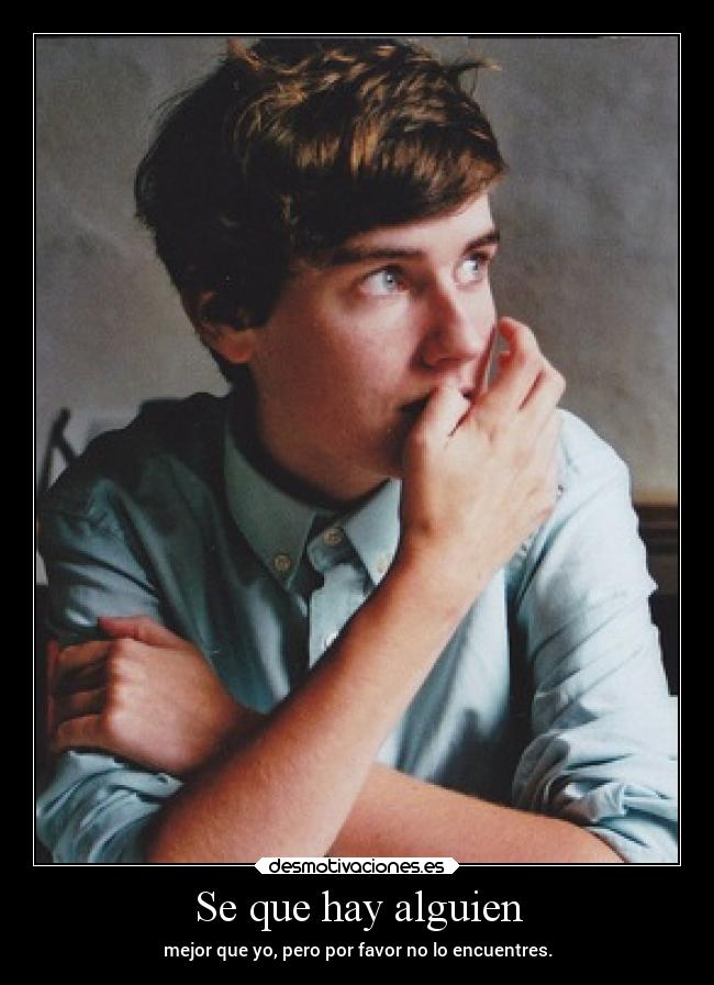 Se que hay alguien - mejor que yo, pero por favor no lo encuentres.