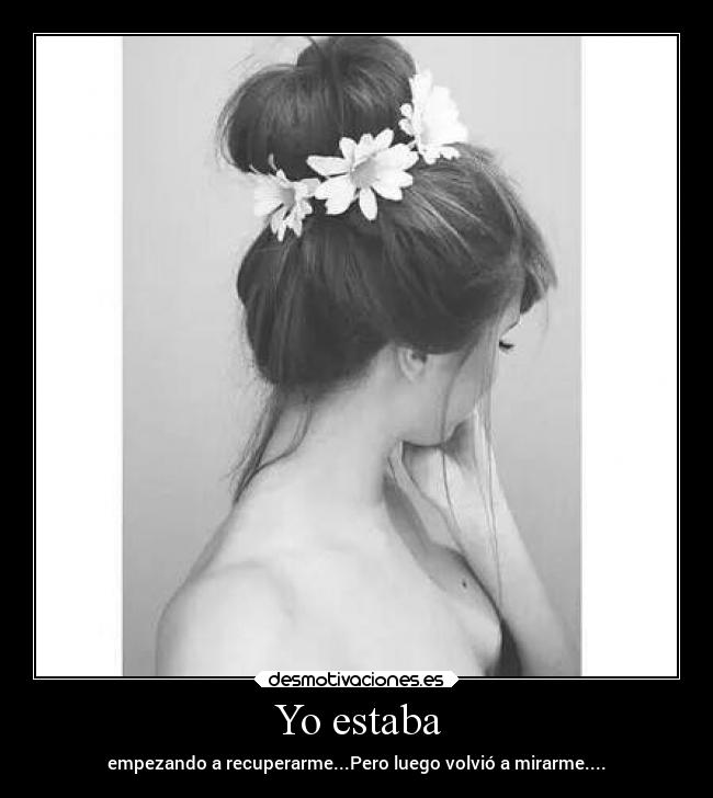 Yo estaba - empezando a recuperarme...Pero luego volvió a mirarme....