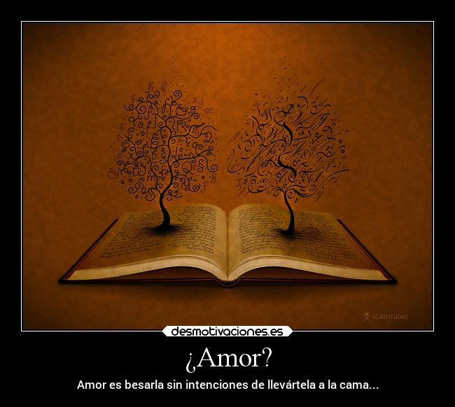 ¿Amor? - Amor es besarla sin intenciones de llevártela a la cama...