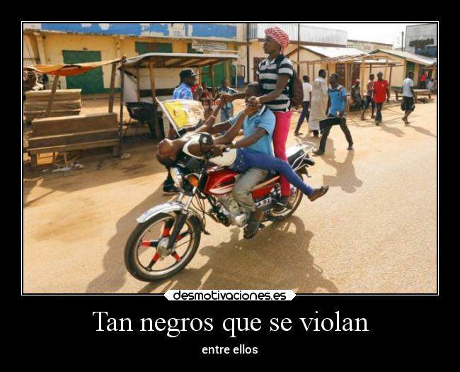 Tan negros que se violan - entre ellos