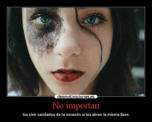 No importan - los cien candados de tu corazón si los abren la misma llave.