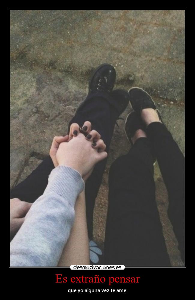 Es extraño pensar -