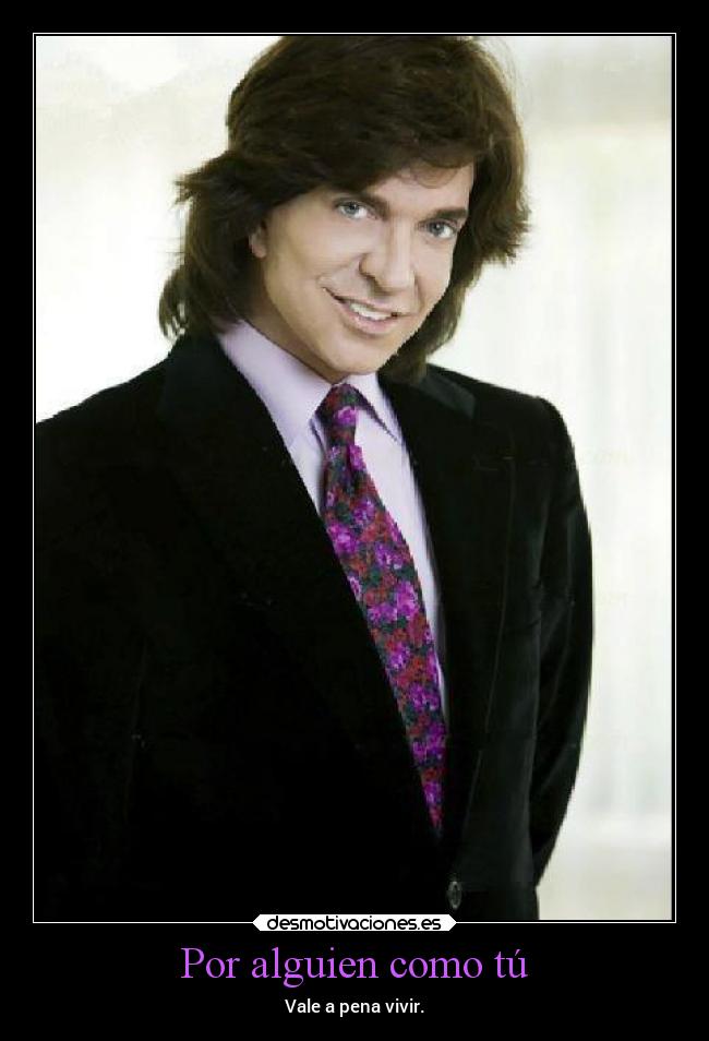 Por alguien como tú - Vale a pena vivir.
