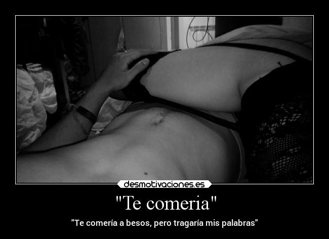 Te comeria - Te comería a besos, pero tragaría mis palabras