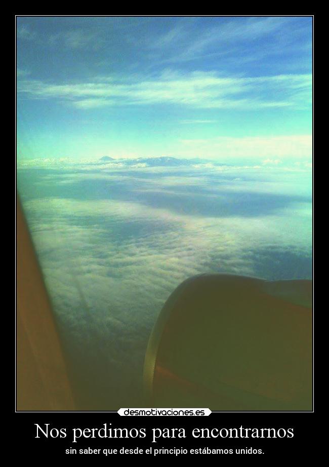 Nos perdimos para encontrarnos - sin saber que desde el principio estábamos unidos.