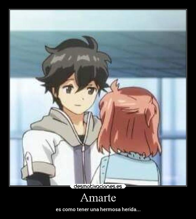 Amarte - es como tener una hermosa herida...