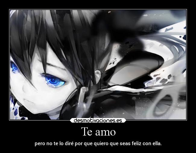 Te amo - pero no te lo diré por que quiero que seas feliz con ella.