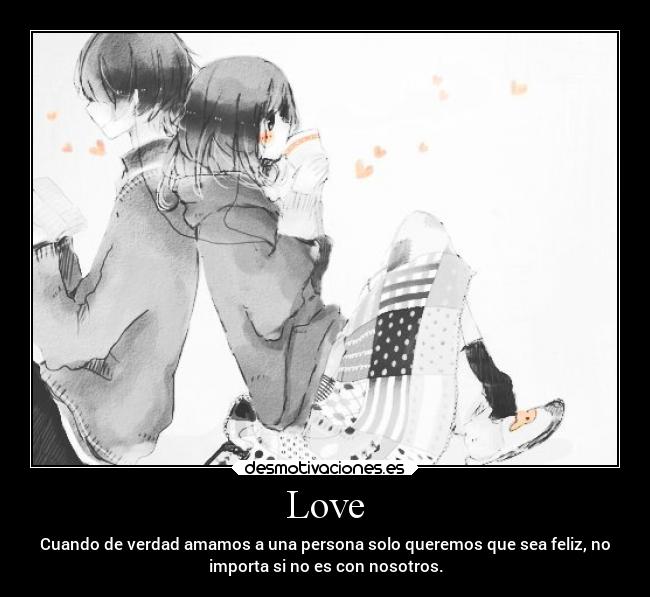 Love - Cuando de verdad amamos a una persona solo queremos que sea feliz, no
importa si no es con nosotros.