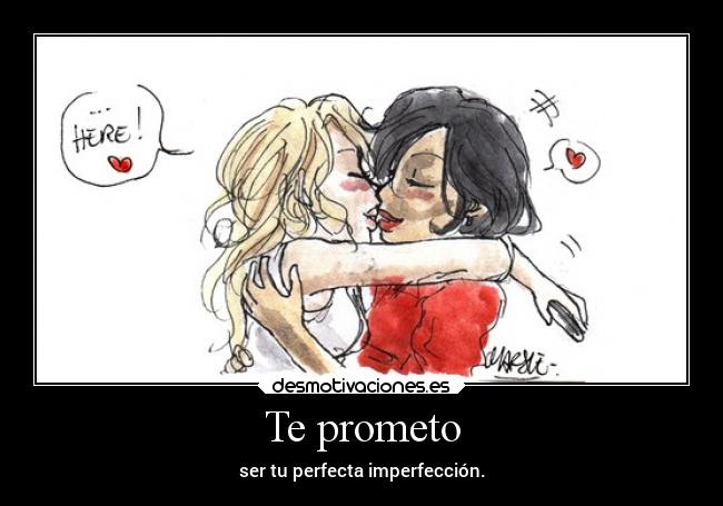 Te prometo - ser tu perfecta imperfección.