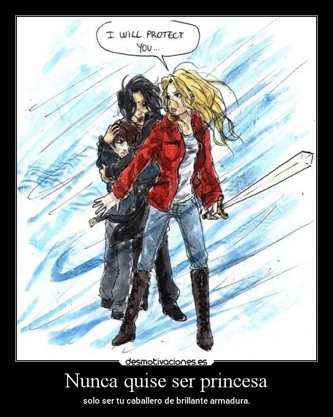 Nunca quise ser princesa - solo ser tu caballero de brillante armadura.