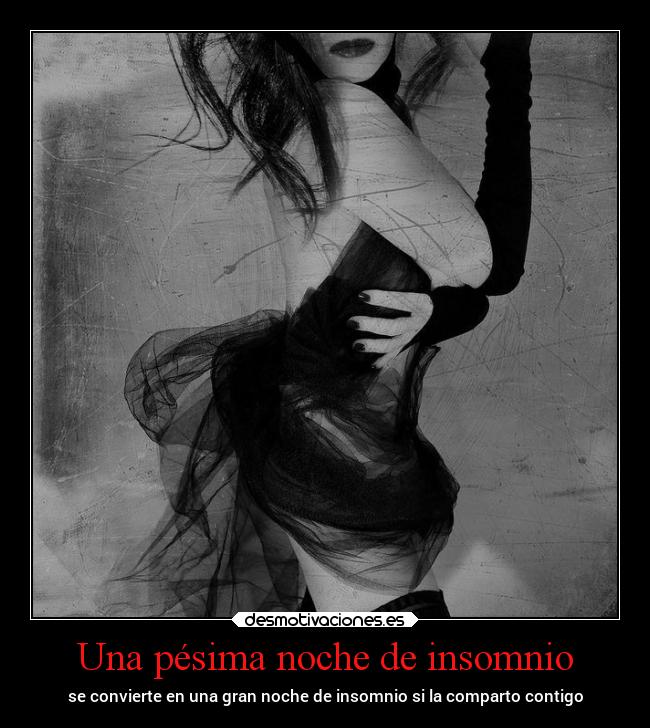 Una pésima noche de insomnio - se convierte en una gran noche de insomnio si la comparto contigo