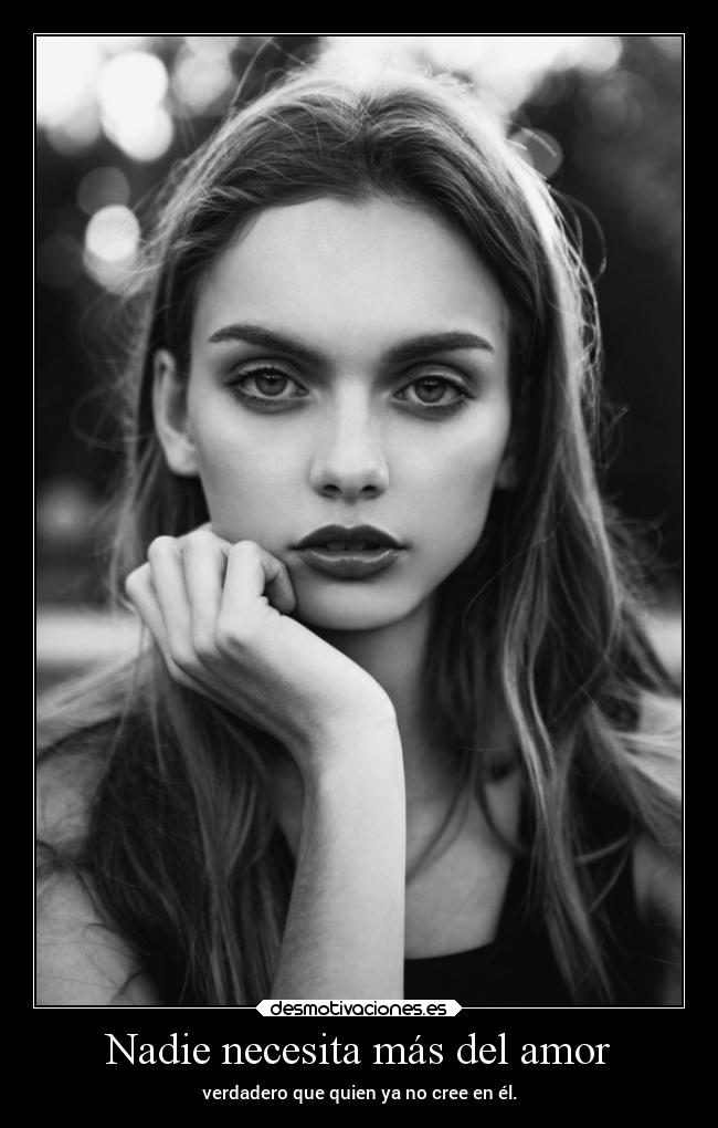 Nadie necesita más del amor - verdadero que quien ya no cree en él.