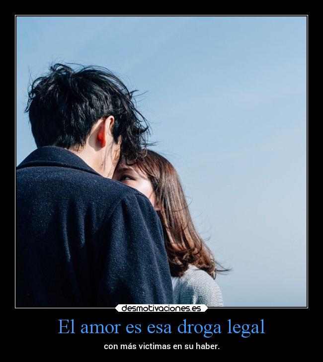 El amor es esa droga legal -