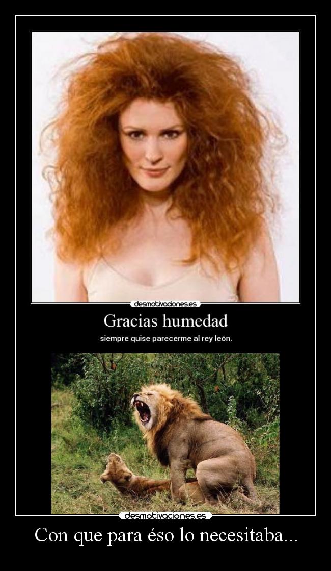 Con que para éso lo necesitaba... -